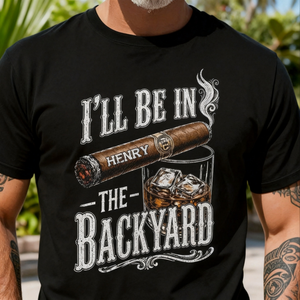 I’ll Be In The Backyard- Personalized Funny T-Shirt