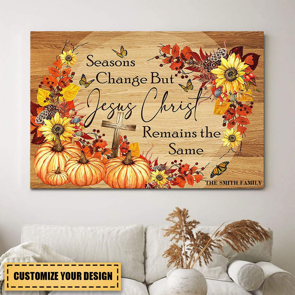 Seasons Change But Jesus Christ Remain The Same - Personalized Canvas